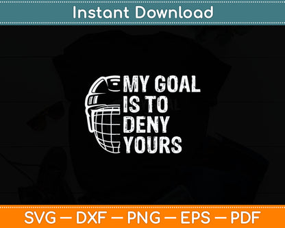 Funny My Goal Is To Deny Yours Hockey Goalie Ice Hockey Gift Svg Digital Cutting File