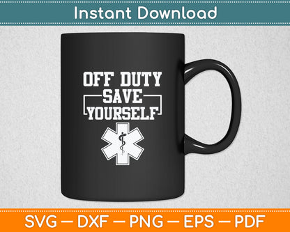 Off Duty Save Yourself Funny Ambulance Driver Svg Digital Cutting File