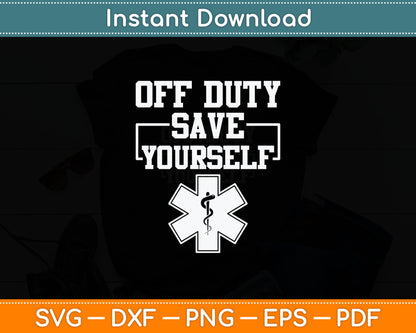 Off Duty Save Yourself Funny Ambulance Driver Svg Digital Cutting File