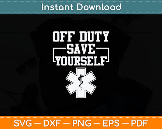 Off Duty Save Yourself Funny Ambulance Driver Svg Digital Cutting File