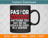 Funny Pastor Anything You Say Or Do May Be Used In A Sermon Svg Digital Cutting File