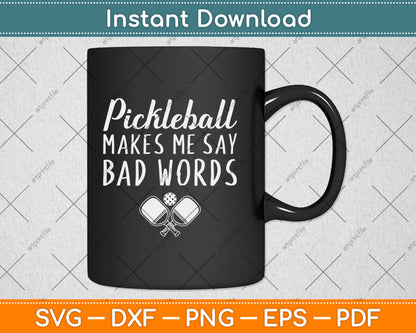 Funny Pickleball Makes Me Say Bad Words Pickleball Players Svg Digital Cutting File