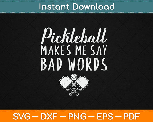 Funny Pickleball Makes Me Say Bad Words Pickleball Players Svg Digital Cutting File