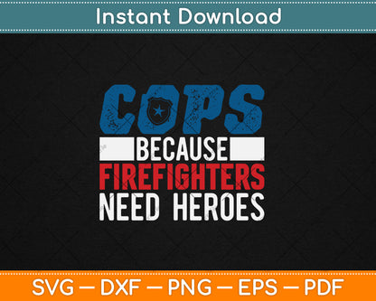 Funny Police Cops Because Firefighters Need Heroes Law Gift Svg Digital Cutting File