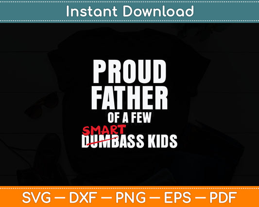Funny Proud Father Of A Few Smartass Kids Not Dumbass Kids Svg Digital Cutting File