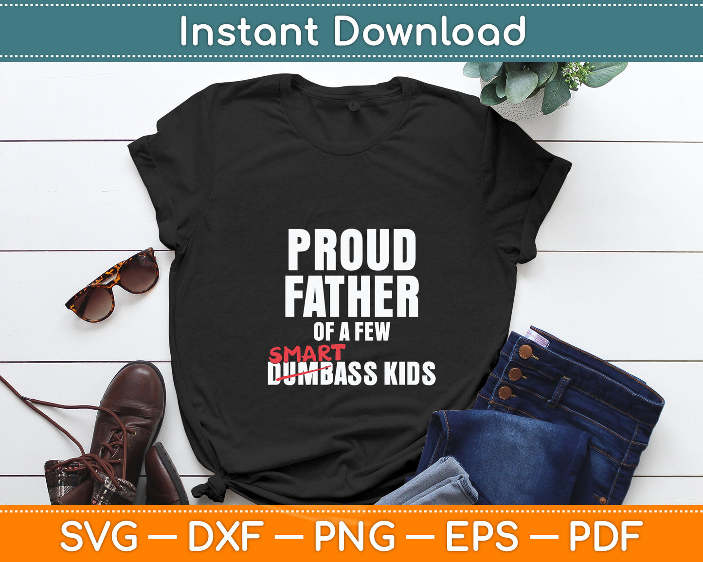 Funny Proud Father Of A Few Smartass Kids Not Dumbass Kids Svg Digital Cutting File