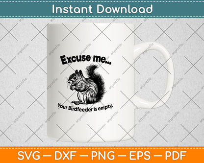 Funny Squirrel Excuse-Me Your Birdfeeder Is Empty Svg Digital Cutting File
