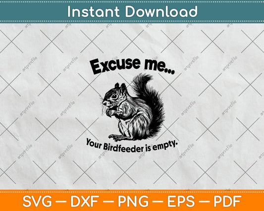 Funny Squirrel Excuse-Me Your Birdfeeder Is Empty Svg Digital Cutting File