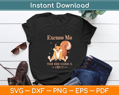 Funny Squirrel Excuse Me Your Bird Feeder Is Empty Svg Digital Cutting File
