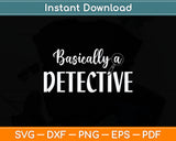 Funny True Crime Women's Basically a Detective Svg Digital Cutting File