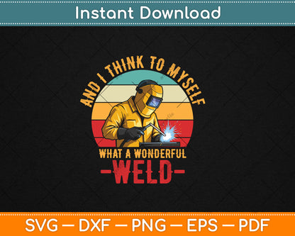Funny Welding Retro And I Think To Myself What A Wonderful Weld - Welding Svg Digital Cutting File