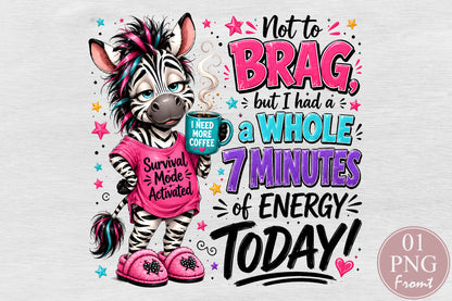Funny Zebra Coffee Sublimation PNG No To Brag But I Had A Whole 7 Minutes Of Energy Today