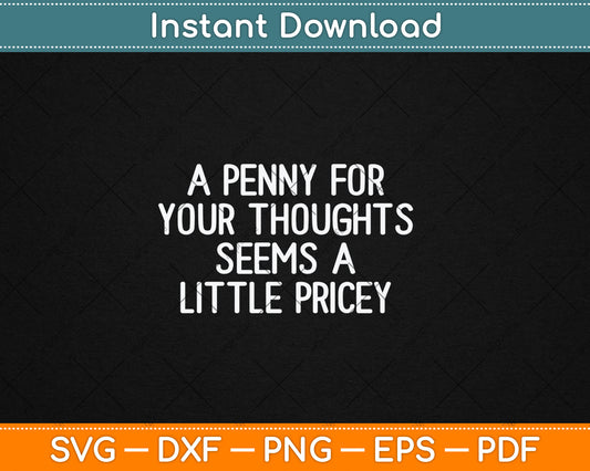 Funny, Penny For Your Thoughts Svg Digital Cutting File