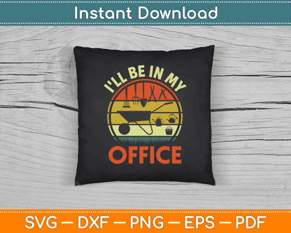 Garden I'll Be In My Office Plant Lover Gift Funny Plant Dad SVG Digital Cutting File