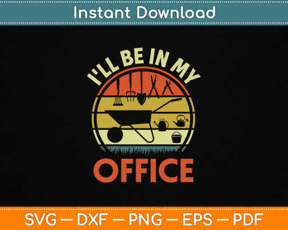 Garden I'll Be In My Office Plant Lover Gift Funny Plant Dad SVG Digital Cutting File