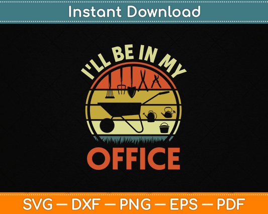 Garden I'll Be In My Office Plant Lover Gift Funny Plant Dad SVG Digital Cutting File