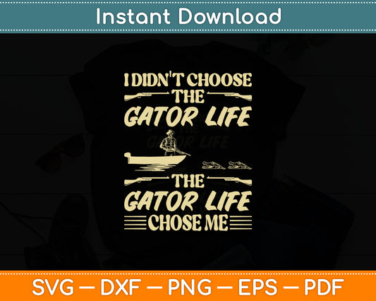 Gator Hunting I Don't Choose The Gator Life Alligator Hunter Svg Digital Cutting File
