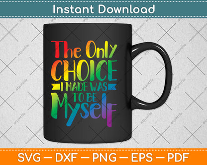 Gay Pride The Only Choice I Made Was To Be Myself LGBT Svg Digital Cutting File