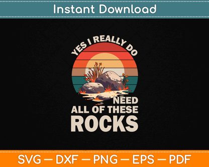 Funny geology rock collector SVG design with quote Yes I Really Do Need All Of These Rocks for geologist and rockhounding lovers
