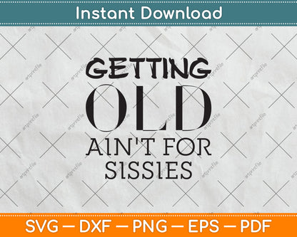 Getting Old Ain't For Sissies Sarcastic Senior Citizen Svg Digital Cutting File