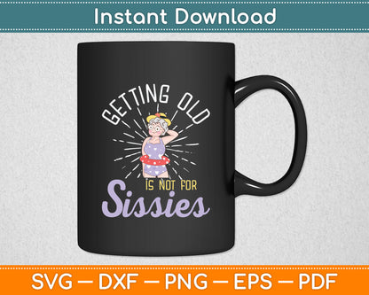 Getting Old Is Not For Sissies Oldies Senior Citizen Aging Svg Digital Cutting File
