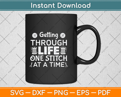 Getting Through Life One Stitch At A Time Svg Png Dxf Digital Cutting File