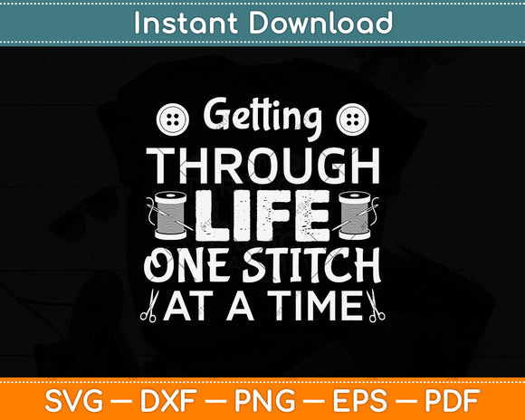 Getting Through Life One Stitch At A Time Svg Png Dxf Digital Cutting File