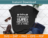 Getting Through Life One Stitch At A Time Svg Png Dxf Digital Cutting File