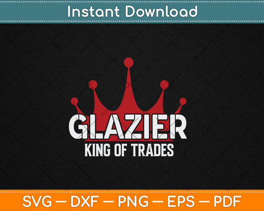 Glazier Outfit King Of Trades Cool Glazier Svg Digital Cutting File