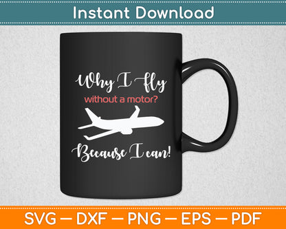 Why I Fly Without a Motor Because I Can! Svg Png Dxf Digital Cutting File