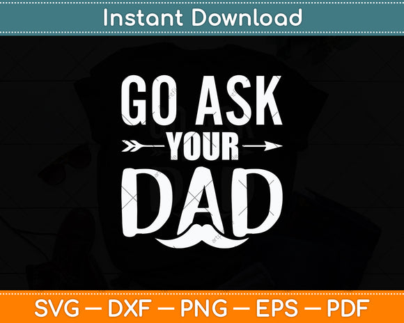 Go Ask Your Dad Cute Mother's Day Funny Svg Digital Cutting File
