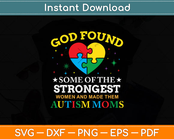 God Found Some Of The Strongest Women And Made Them Autism Mom Svg Cutting File