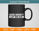 God Won't Let Me Die Svg Digital Cutting File