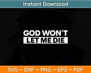 God Won't Let Me Die Svg Digital Cutting File