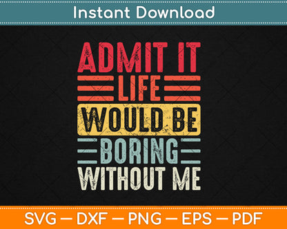 Good Funny Gifts Admit It Life Would Be Boring Without Me Retro Svg Digital Cutting File