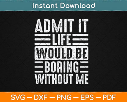 Good Funny Gifts Admit It Life Would Be Boring Without Me Svg Digital Cutting File