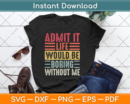 Good Funny Gifts Admit It Life Would Be Boring Without Me Retro Svg Digital Cutting File