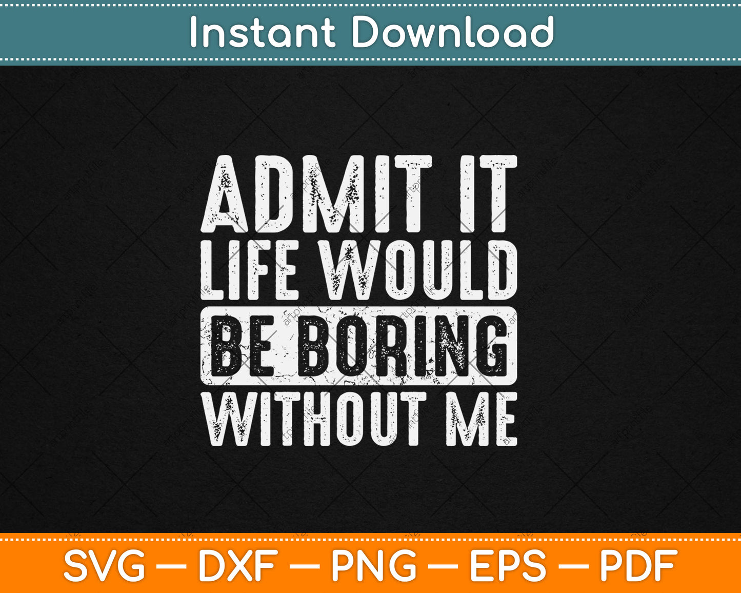 Good Funny Gifts Admit It Life Would Be Boring Without Me Svg Design Cutting File