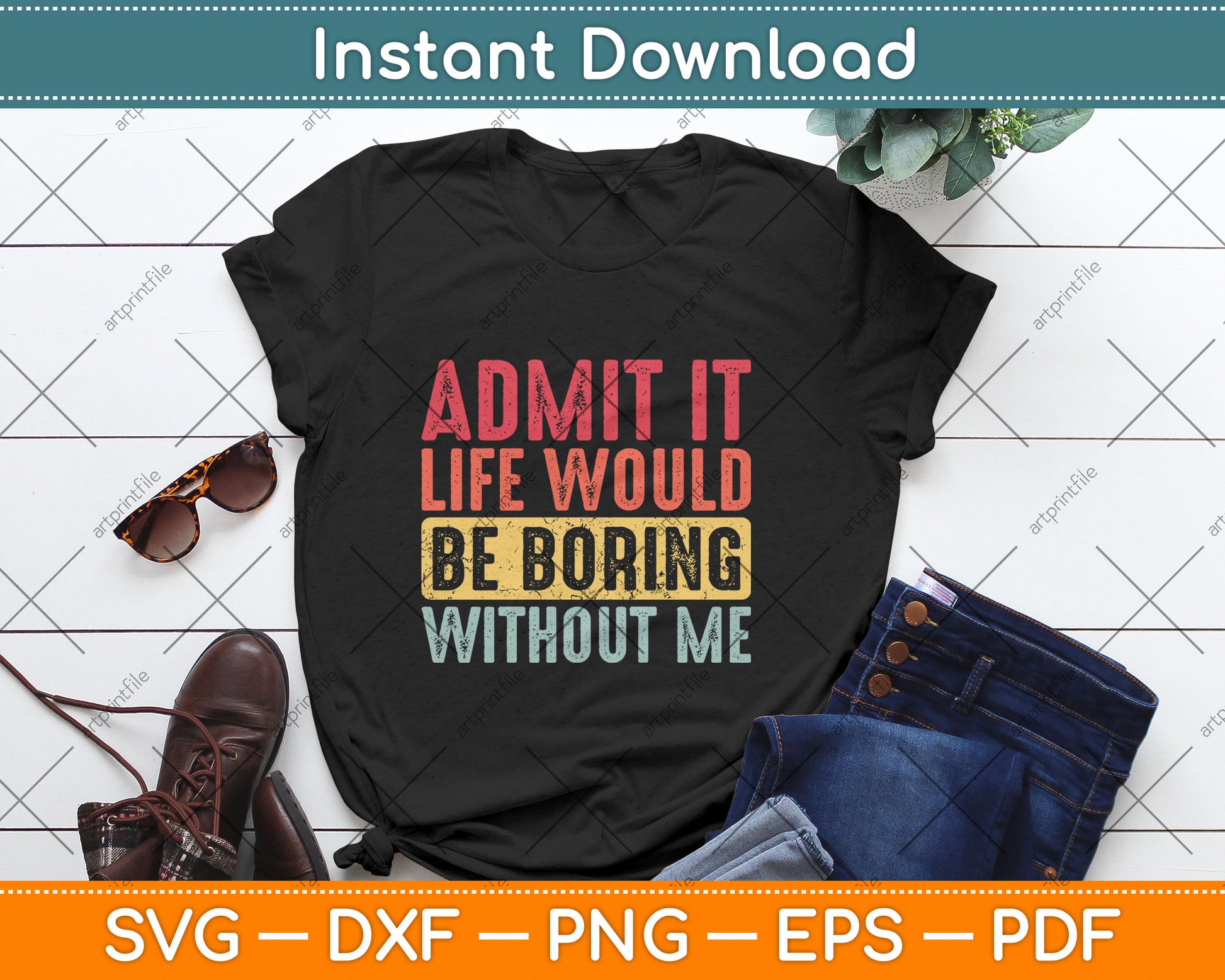 Good Funny Gifts Admit It Life Would Be Boring Without Me Svg Digital Cutting File