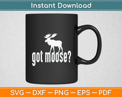 Got Moose Funny Hunting Svg Digital Cutting File