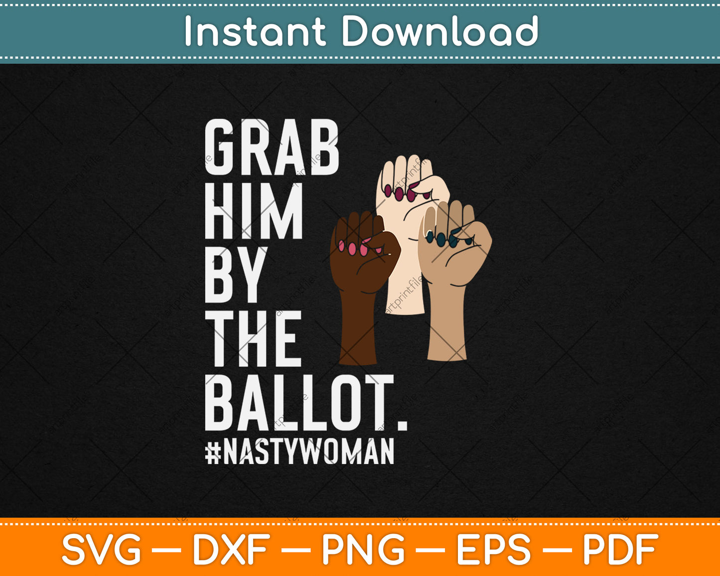 Grab Him By The Ballot Feminist Nasty Woman Vote Election Svg Digital Cutting File