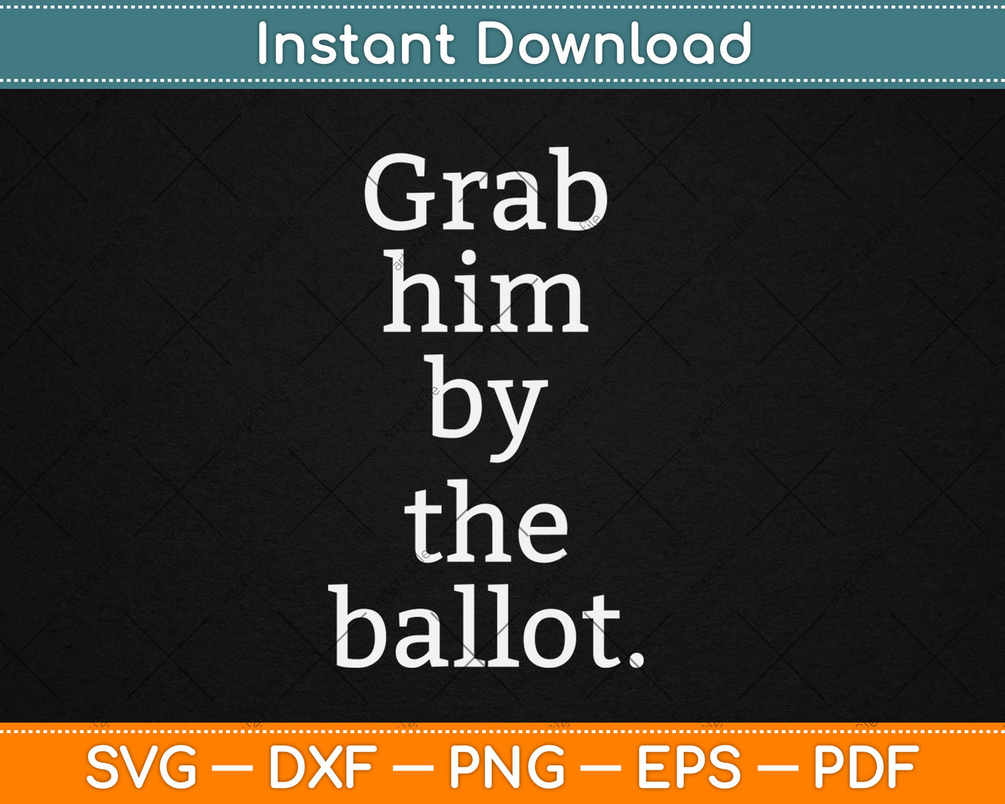 Grab Him By The Ballot - Feminist - 2018 Election Svg Digital Cutting File