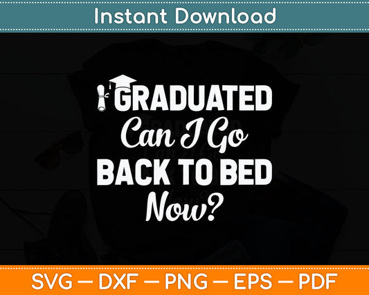 Graduation Gift For Her I Graduated Can I Go Back To Bed Now Svg Digital Cutting File