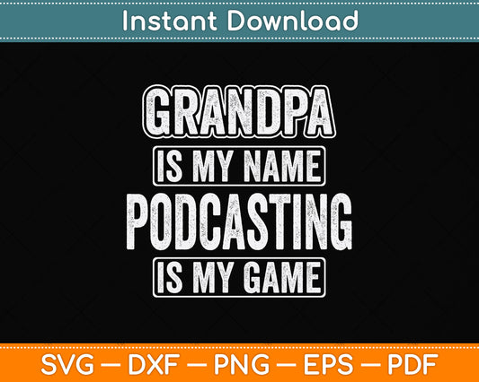 Grandpa Is My Name Podcasting Is My Game Funny Svg Png Dxf Digital Cutting File