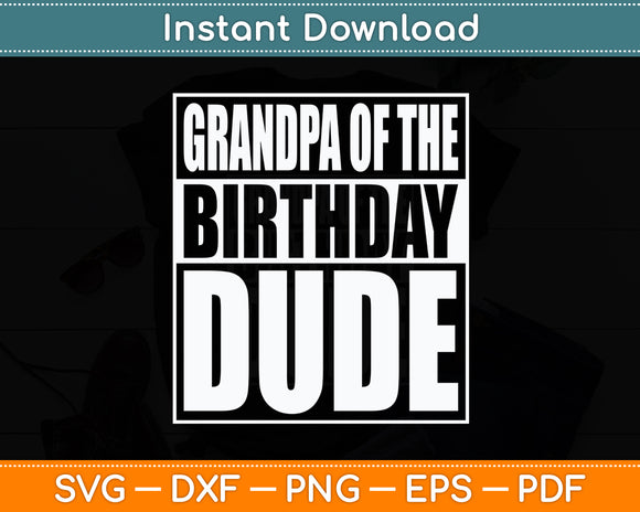 Grandpa Of The Birthday Dude Grandpa Of The Birthday Boy Svg Digital Cutting File