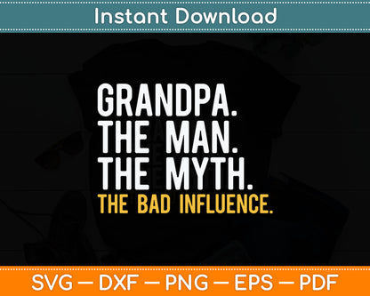 Grandpa The Man The Myth The Bad Influence Father's Day Svg Digital Cutting File