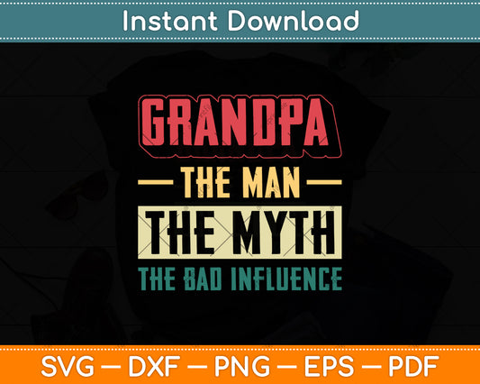 Grandpa The Man The Myth The Bad Influence Vintage Svg Digital Cutting File
