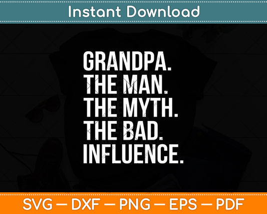 Grandpa The Man The Myth The Bad Influence Svg Design Digital Cutting File