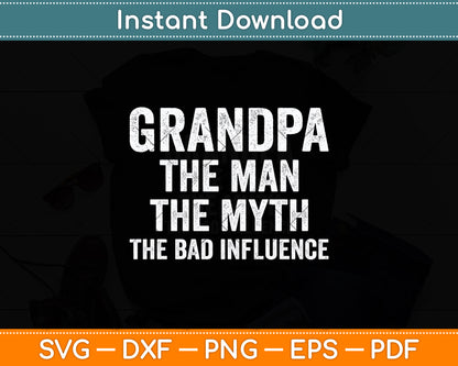 Grandpa The Man The Myth The Bad Influence Svg Digital Cutting File
