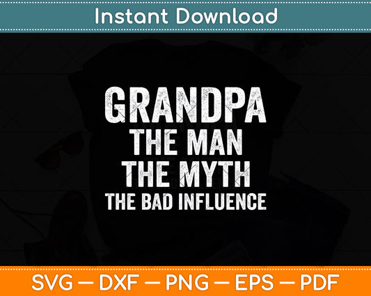 Grandpa The Man The Myth The Bad Influence Svg Digital Cutting File